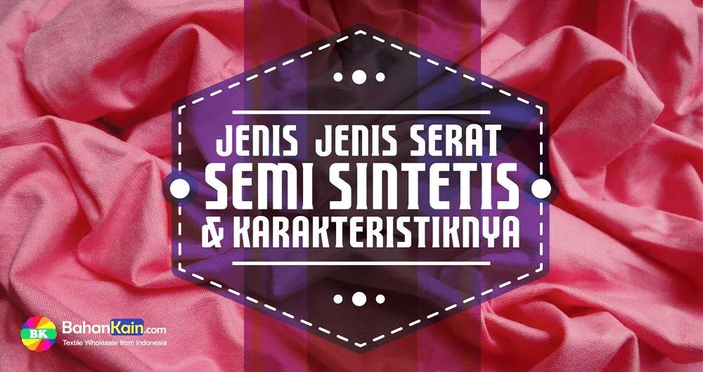 Mengenal Serat Semi Sintetis dan Karakteristiknya