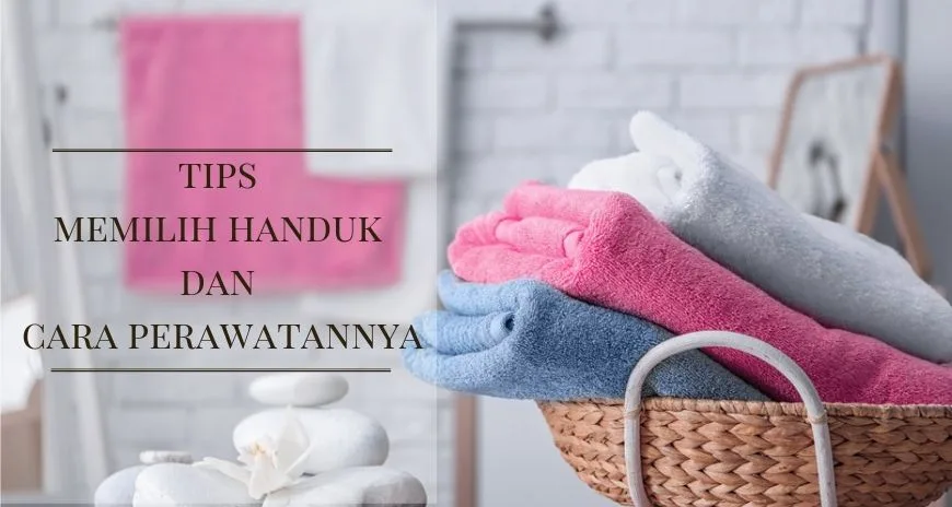 Tips Memilih Handuk Dan Cara Perawatannya