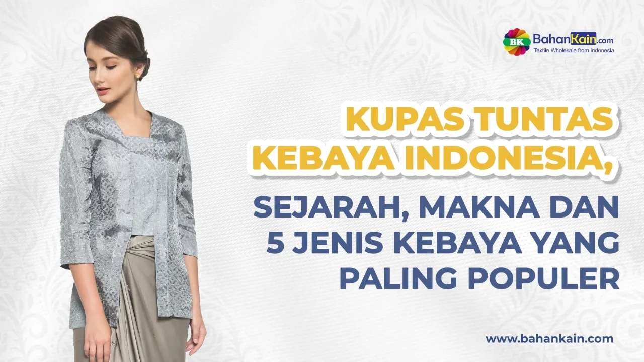 Kupas Tuntas Kebaya Indonesia, Sejarah, Makna Dan 5 Jenis Kebaya Yang Paling Populer