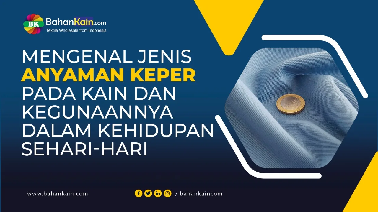 Mengenal Jenis Anyaman Keper Pada Kain Dan Kegunaannya Dalam Kehidupan Sehari-Hari