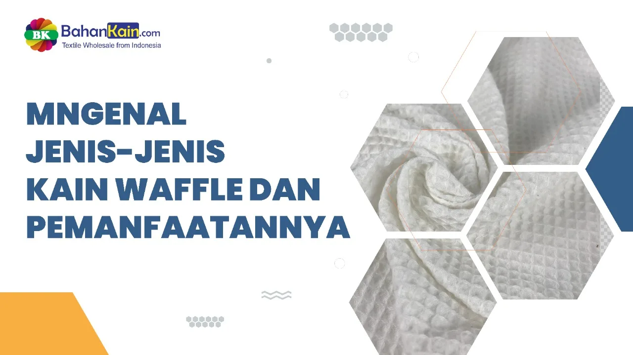 Mengenal Jenis-Jenis Kain Waffle Dan Pemanfaatannya