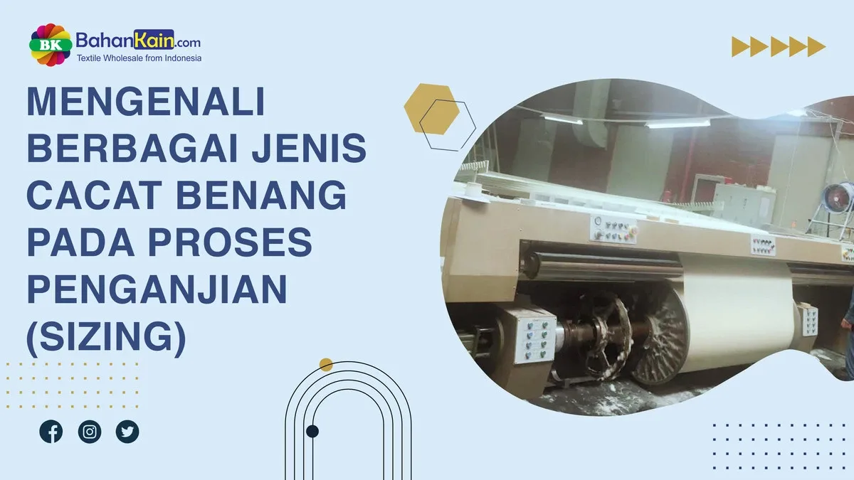 MENGENALI BERBAGAI JENIS CACAT BENANG PADA PROSES PENGANJIAN (SIZING)