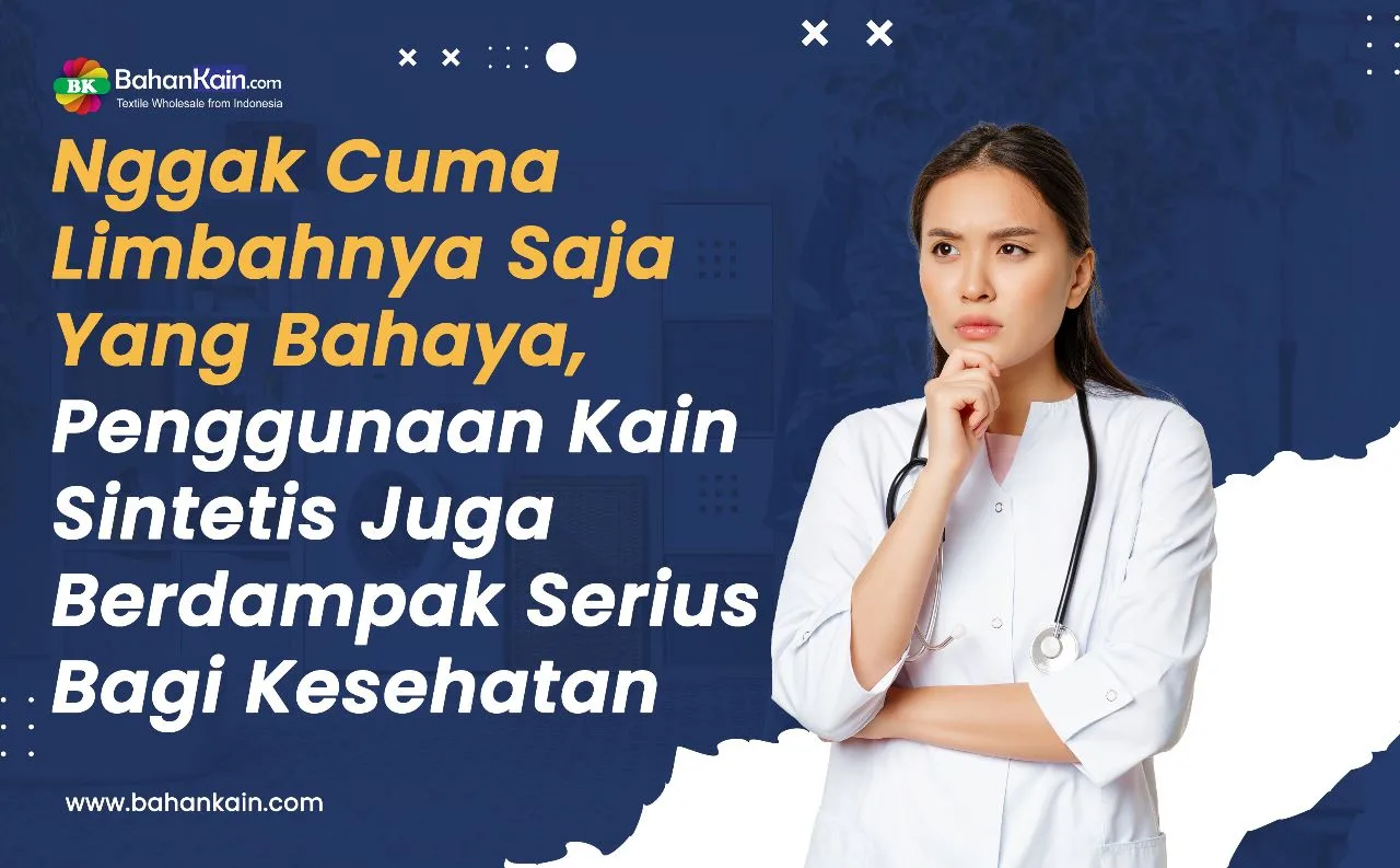 Nggak Cuma Limbahnya Saja Yang Bahaya, Penggunaan Kain Sintetis Juga Berdampak Serius Bagi Kesehatan Lho