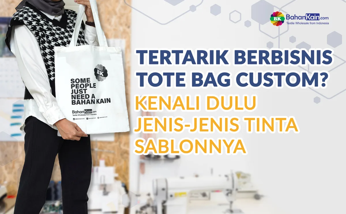 Tertarik Berbisnis Tote Bag Custom? Kenali Dulu Jenis-Jenis Tinta Sablon Untuk Tas